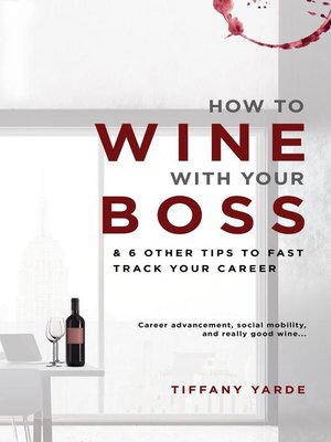 cover image of How to Wine With Your Boss & 6 Other Tips to Fast Track Your Career